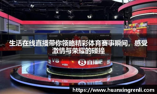 生活在线直播带你领略精彩体育赛事瞬间，感受激情与荣耀的碰撞