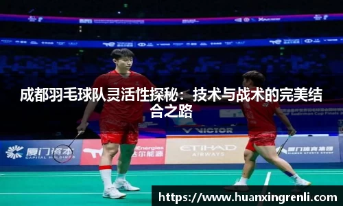 成都羽毛球队灵活性探秘：技术与战术的完美结合之路