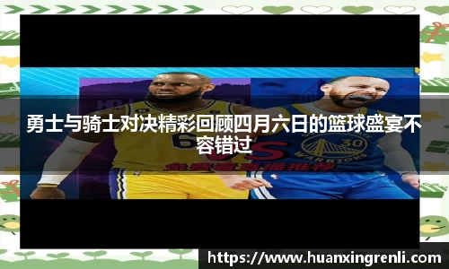 勇士与骑士对决精彩回顾四月六日的篮球盛宴不容错过