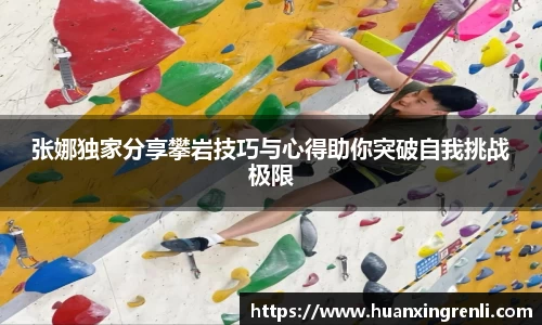 张娜独家分享攀岩技巧与心得助你突破自我挑战极限