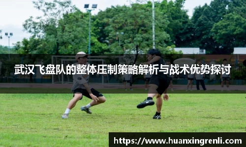 武汉飞盘队的整体压制策略解析与战术优势探讨